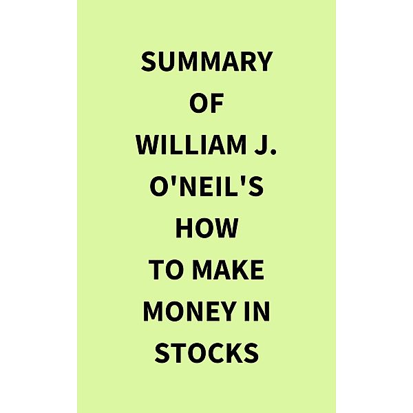 Summary of William J. O'Neil's How to Make Money in Stocks, IRB Media