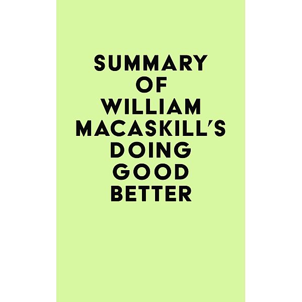 Summary of William MacAskill's Doing Good Better / IRB Media, IRB Media