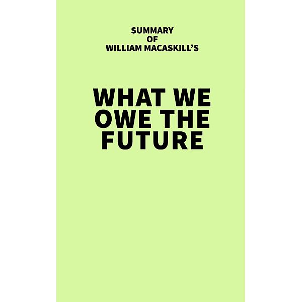 Summary of William MacAskill's What We Owe the Future, IRB Media