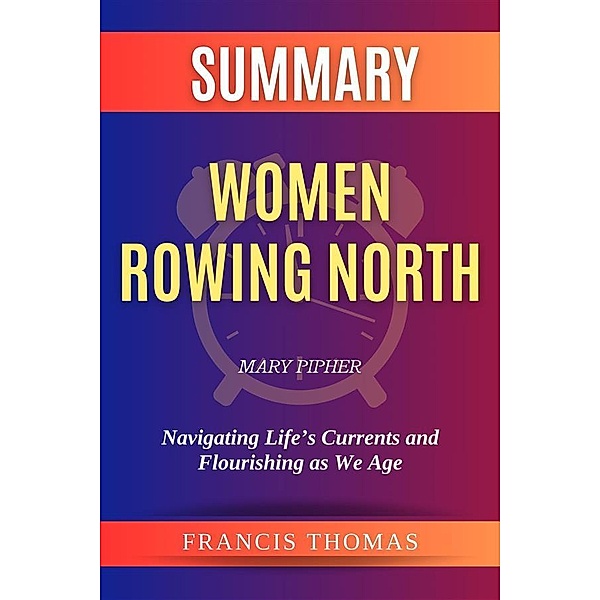Summary of Women Rowing North by Mary Pipher:Navigating Life's Currents and Flourishing as We Age, Thomas Francis