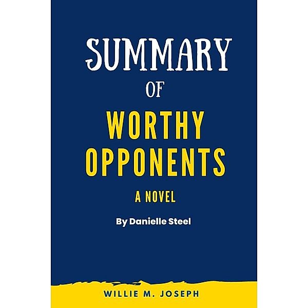 Summary of Worthy Opponents a novel by Danielle Steel, Willie M. Joseph
