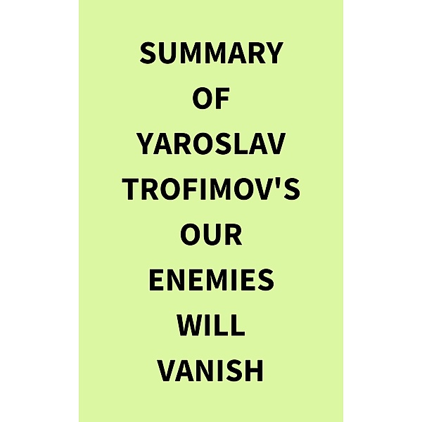 Summary of Yaroslav Trofimov's Our Enemies Will Vanish, IRB Media