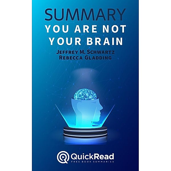 Summary of You Are Not Your Brain by Jeffrey M. Schwartz and Rebecca Gladding, Quick Read