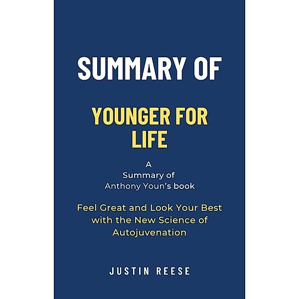 Summary of Younger for Life by Anthony Youn: Feel Great and Look Your Best with the New Science of Autojuvenation, Justin Reese