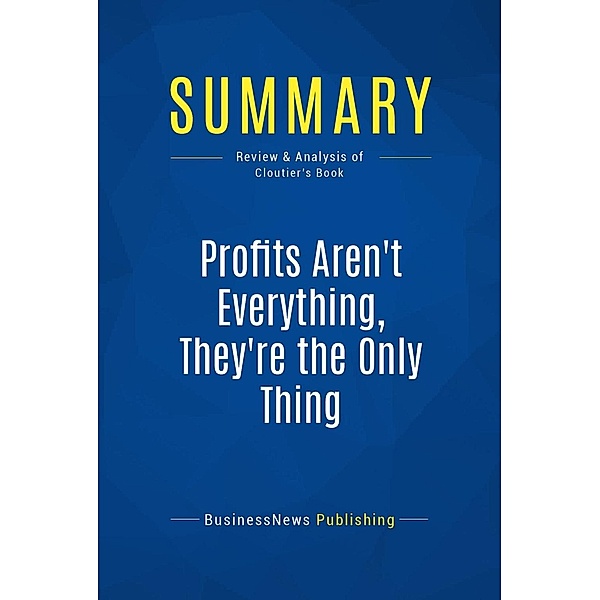 Summary: Profits Aren't Everything, They're The Only Thing, Businessnews Publishing