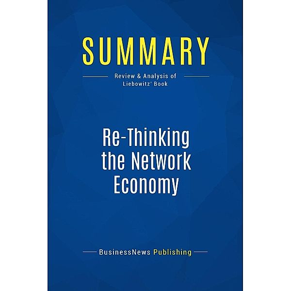 Summary: Re-Thinking the Network Economy, Businessnews Publishing