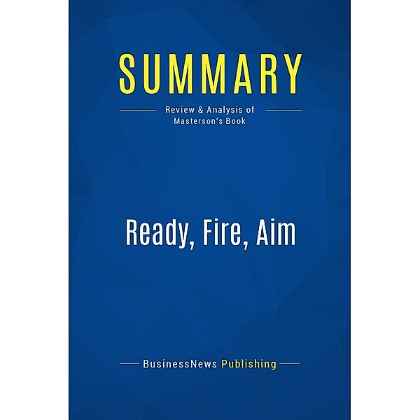 Summary: Ready, Fire, Aim, Businessnews Publishing