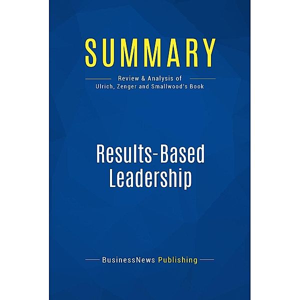 Summary: Results-Based Leadership, Businessnews Publishing