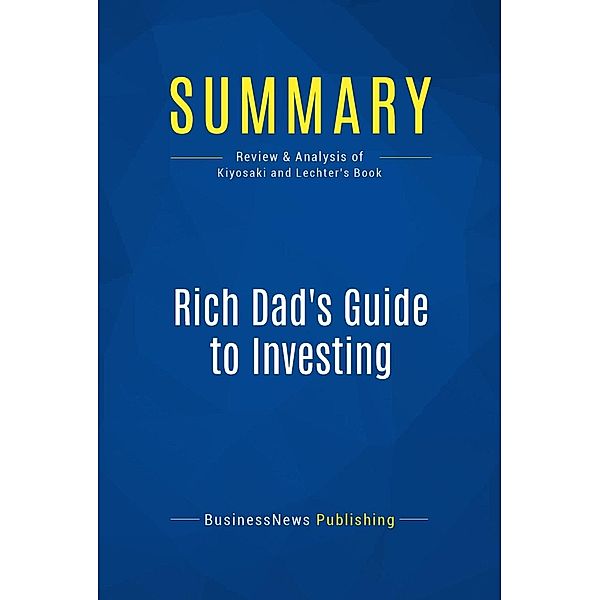 Summary: Rich Dad's Guide to Investing, Businessnews Publishing