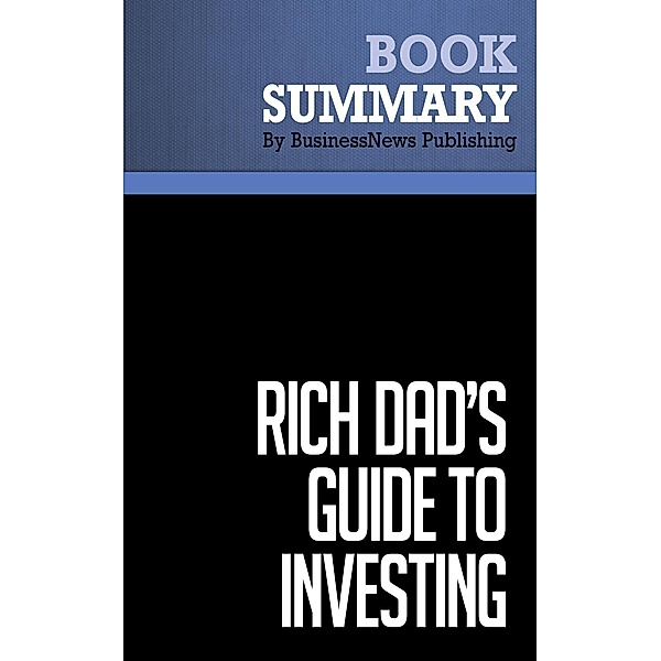 Summary: Rich Dad's Guide To Investing - Robert Kiyosaki and Sharon Lechter, BusinessNews Publishing