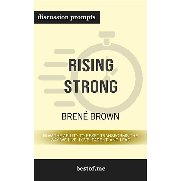 Summary: Rising Strong: How the Ability to Reset Transforms the Way We Live, Love, Parent, and Lead by Brené Brown | Discussion Prompts, bestof.me
