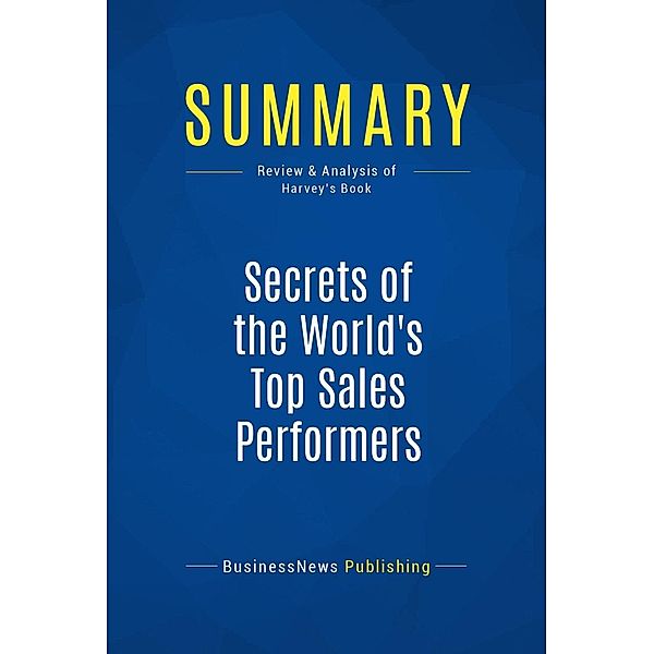 Summary: Secrets of the World's Top Sales Performers, Businessnews Publishing