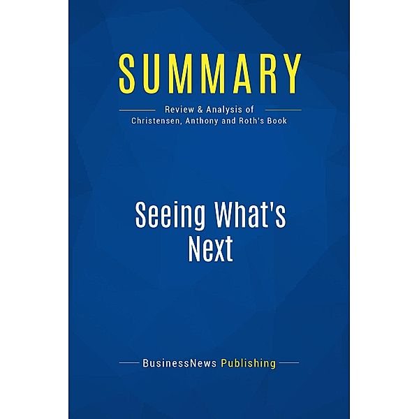 Summary: Seeing What's Next, Businessnews Publishing