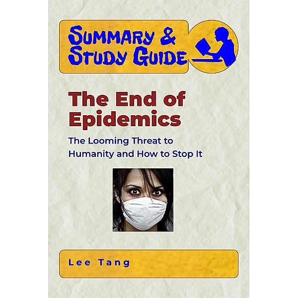 Summary & Study Guide: Summary & Study Guide - The End of Epidemics: The Looming Threat to Humanity and How to Stop It, Lee Tang
