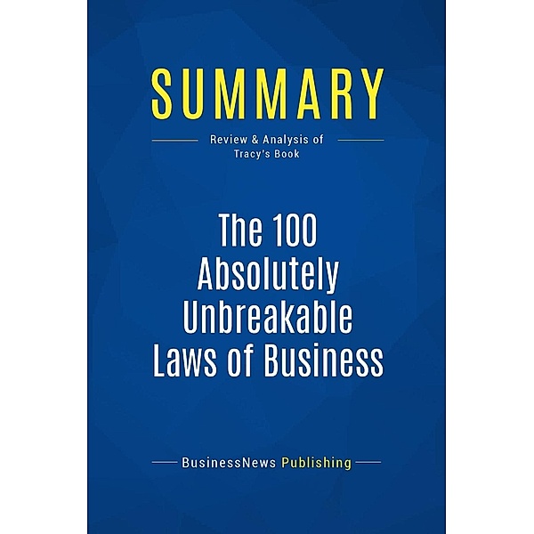 Summary: The 100 Absolutely Unbreakable Laws of Business Success, Businessnews Publishing