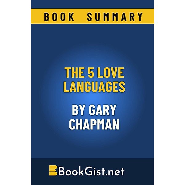 Summary: The 5 Love Languages by Gary Chapman (Quick Gist) / Quick Gist, Book Gist