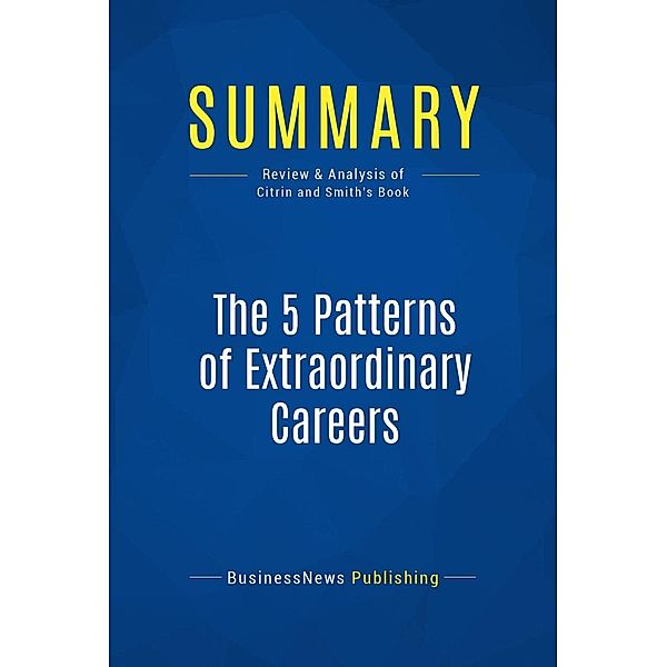 Summary: The 5 Patterns of Extraordinary Careers, Businessnews Publishing