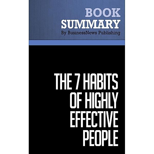 Summary: The 7 Habits of Highly Effective People - Stephen R. Covey, BusinessNews Publishing