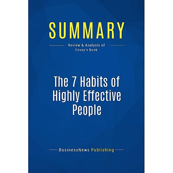 Summary: The 7 Habits of Highly Effective People, Businessnews Publishing