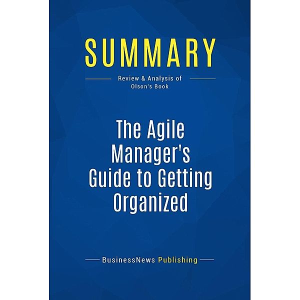 Summary: The Agile Manager's Guide to Getting Organized, Businessnews Publishing