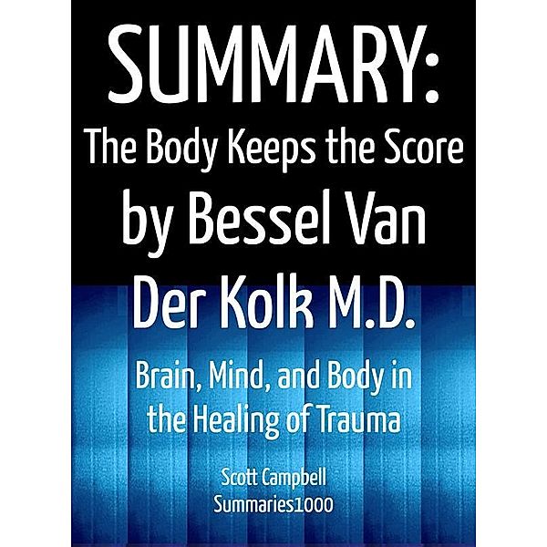 Summary: The Body Keeps the Score by Bessel Van Der Kolk M.D., Scott Campbell