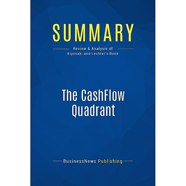 Summary: The CashFlow Quadrant, Businessnews Publishing