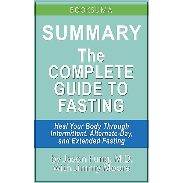 Summary: The Complete Guide to Fasting by Jason Fung, MD, BookSuma Publishing