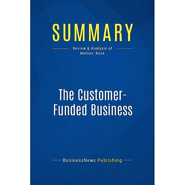 Summary: The Customer-Funded Business, Businessnews Publishing