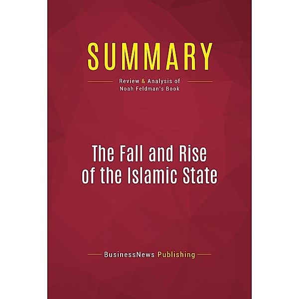 Summary: The Fall and Rise of the Islamic State, Businessnews Publishing