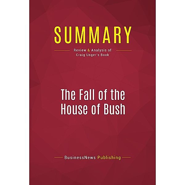 Summary: The Fall of the House of Bush, Businessnews Publishing