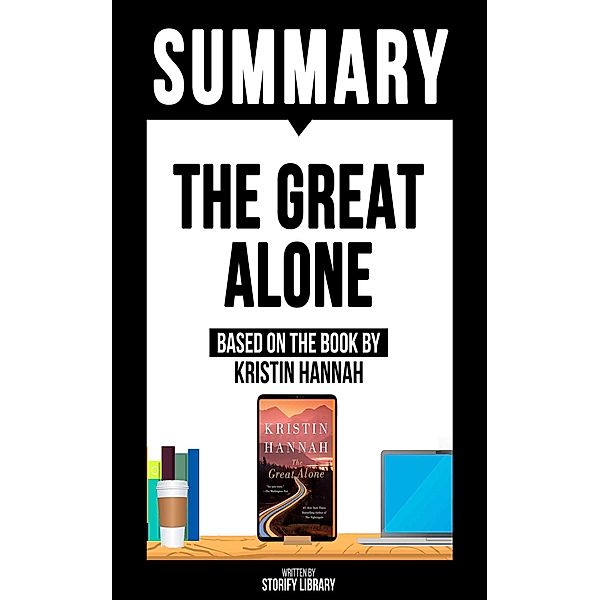 Summary: The Great Alone - Based On The Book By Kristin Hannah, Storify Library