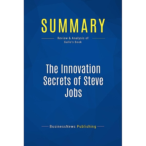 Summary: The Innovation Secrets of Steve Jobs, Businessnews Publishing