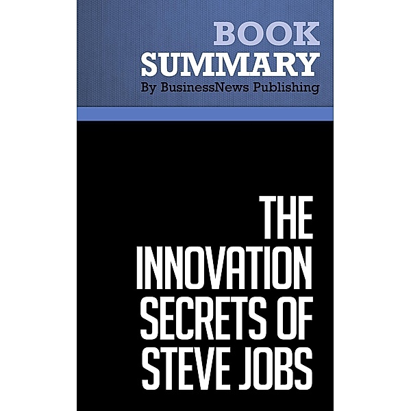 Summary: The Innovation Secrets of Steve Jobs - Carmine Gallo, BusinessNews Publishing