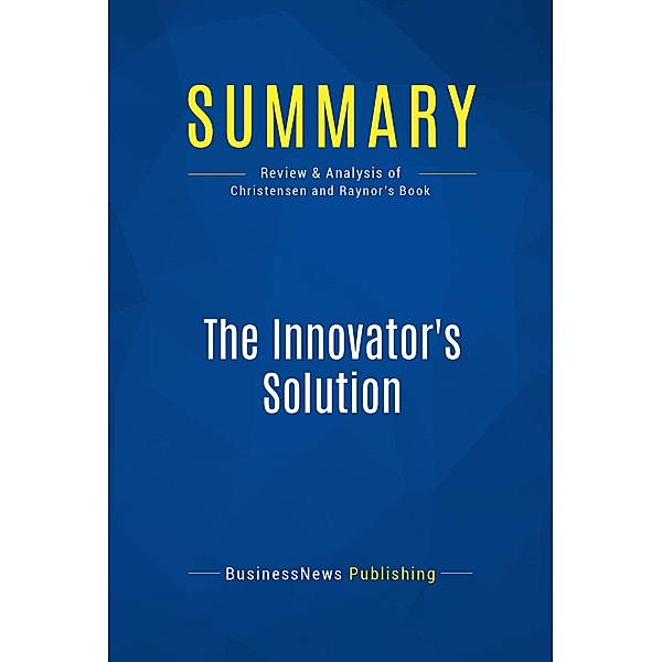 Summary: The Innovator's Solution, Businessnews Publishing