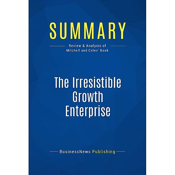 Summary: The Irresistible Growth Enterprise, Businessnews Publishing