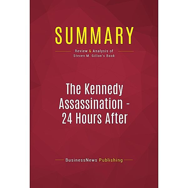 Summary: The Kennedy Assassination - 24 Hours After, Businessnews Publishing