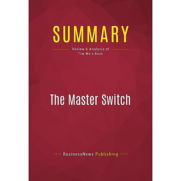 Summary: The Master Switch, Businessnews Publishing