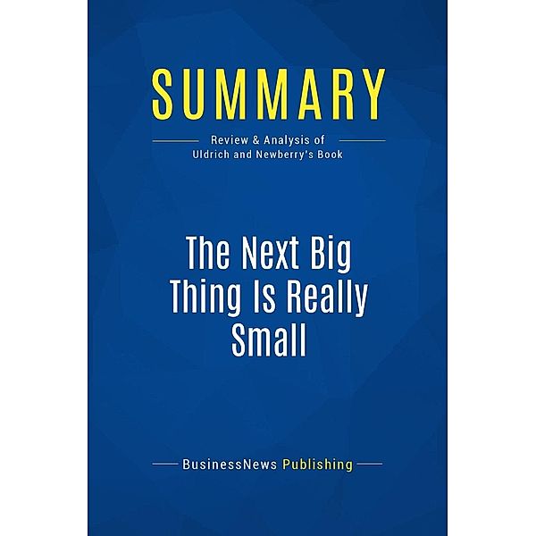Summary: The Next Big Thing Is Really Small, Businessnews Publishing