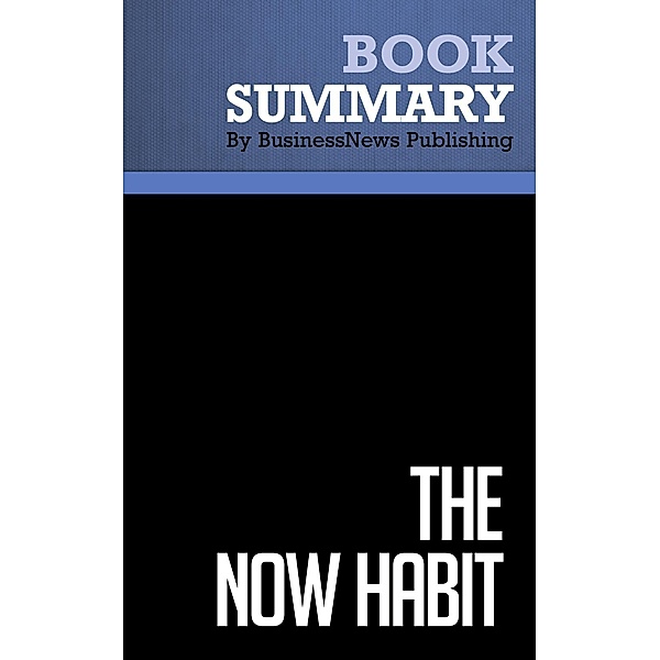 Summary: The Now Habit - Neil Fiore, BusinessNews Publishing