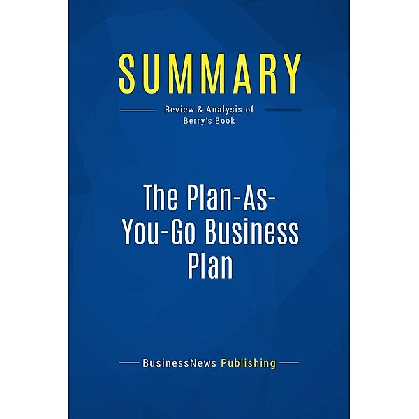 Summary: The Plan-As-You-Go Business Plan, Businessnews Publishing