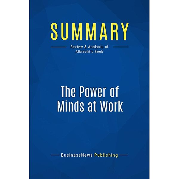 Summary: The Power of Minds at Work, Businessnews Publishing