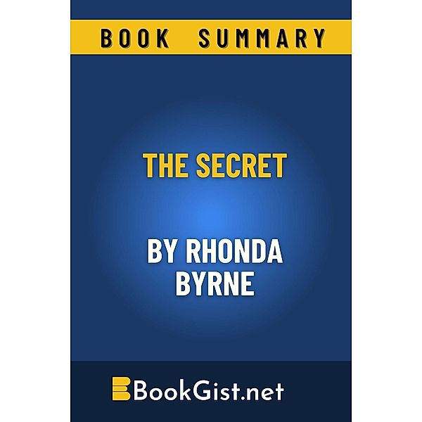 Summary: The Secret by Rhonda Byrne (Quick Gist) / Quick Gist, Book Gist