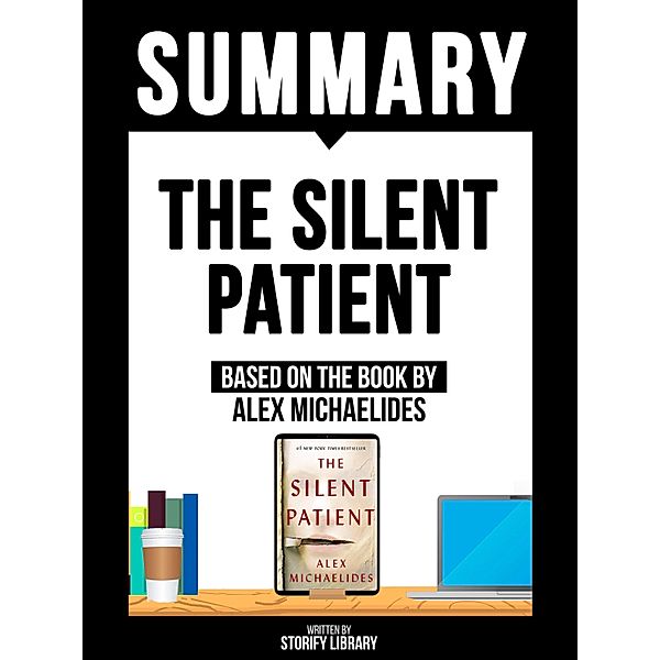 Summary - The Silent Patient - Based On The Book By Alex Michaelides, Storify Library