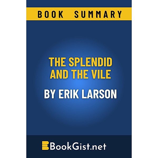 Summary: The Splendid and the Vile by Erik Larson (Quick Gist) / Quick Gist, Book Gist