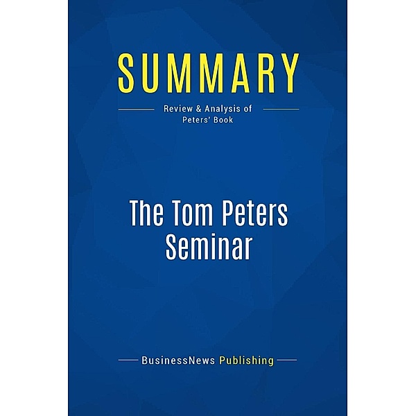 Summary: The Tom Peters Seminar, Businessnews Publishing