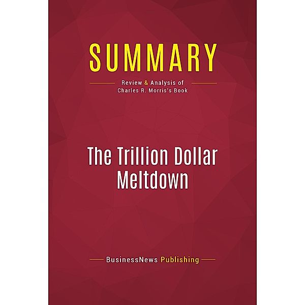 Summary: The Trillion Dollar Meltdown, Businessnews Publishing
