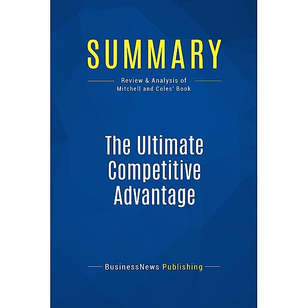 Summary: The Ultimate Competitive Advantage, Businessnews Publishing