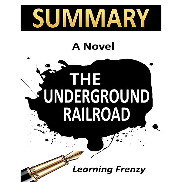 Summary: The Underground Railroad By Colson Whitehead: A Novel, Learning Frenzy