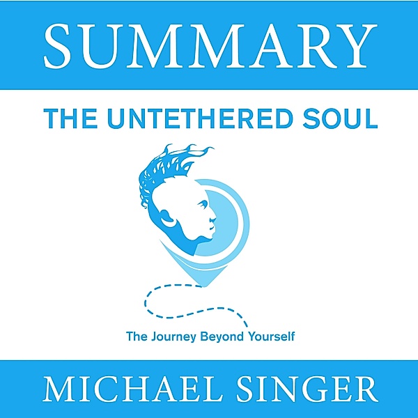 Summary – The Untethered Soul. The Journey Beyond Yourself, Ivi Green