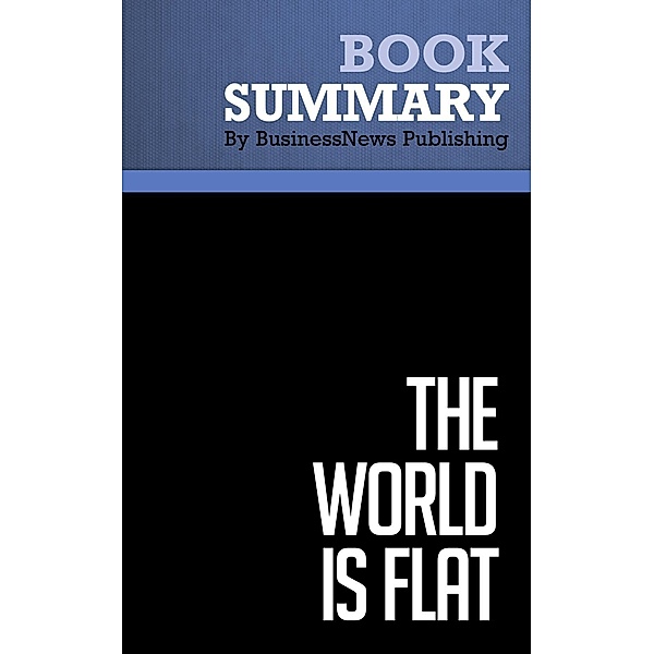 Summary: The World is Flat - by Thomas L. Friedman, BusinessNews Publishing